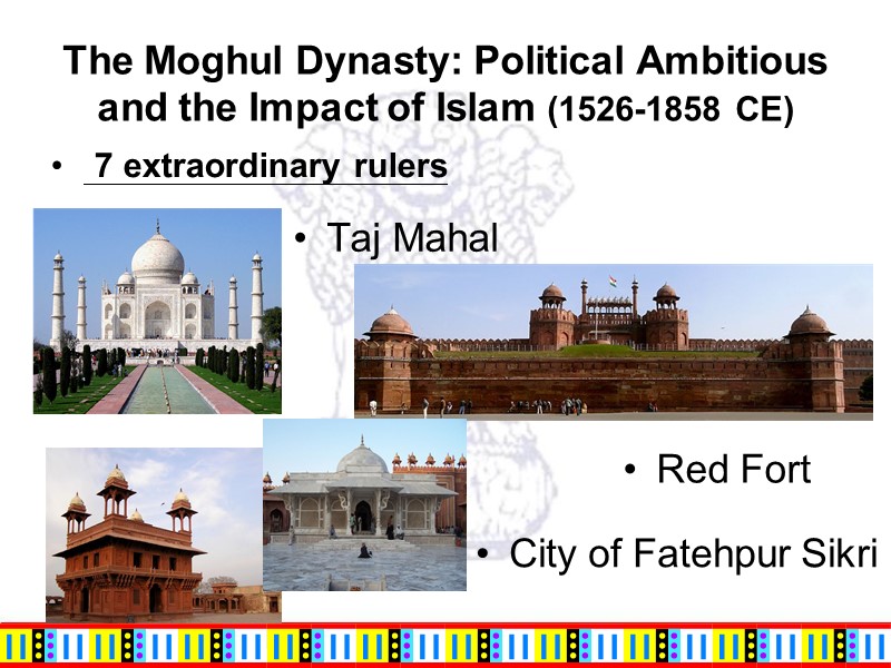 The Moghul Dynasty: Political Ambitious and the Impact of Islam (1526-1858 CE) Taj Mahal